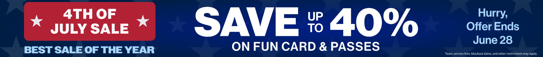 4th of July Sale Save up to 40% on Fun Card and Passes