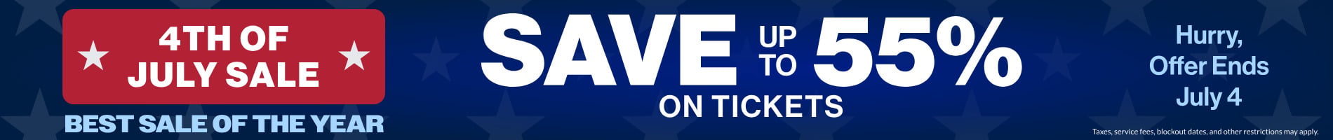 4th of July Sale Save up to 55% on Tickets