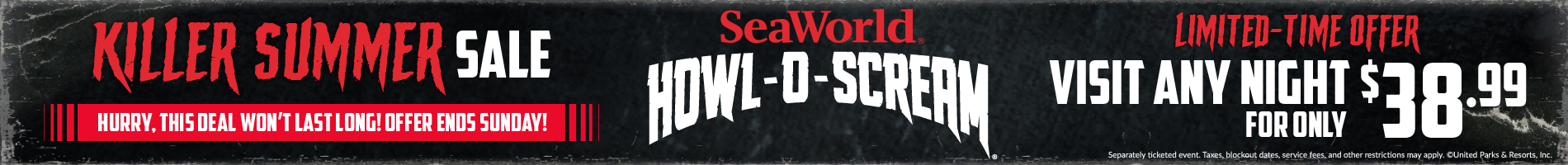 SeaWorld Orlando Howl-O-Scream Killer Summer Sale Tickets as low as $38.99 Hurry this deal won't last long, offer ends Sunday