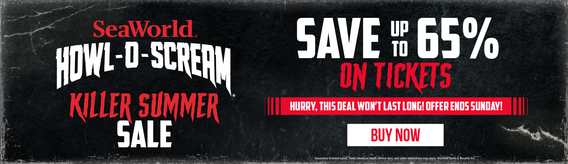 SeaWorld Orlando Howl-O-Scream Killer Summer Sale Save up to 65% on Tickets Hurry this deal won't last long, offer ends Sunday